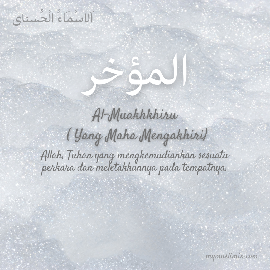 ASMAUL HUSNA – AL-MUAKHKHIRU (Yang Maha Mengakhiri) – mymuslimin.com